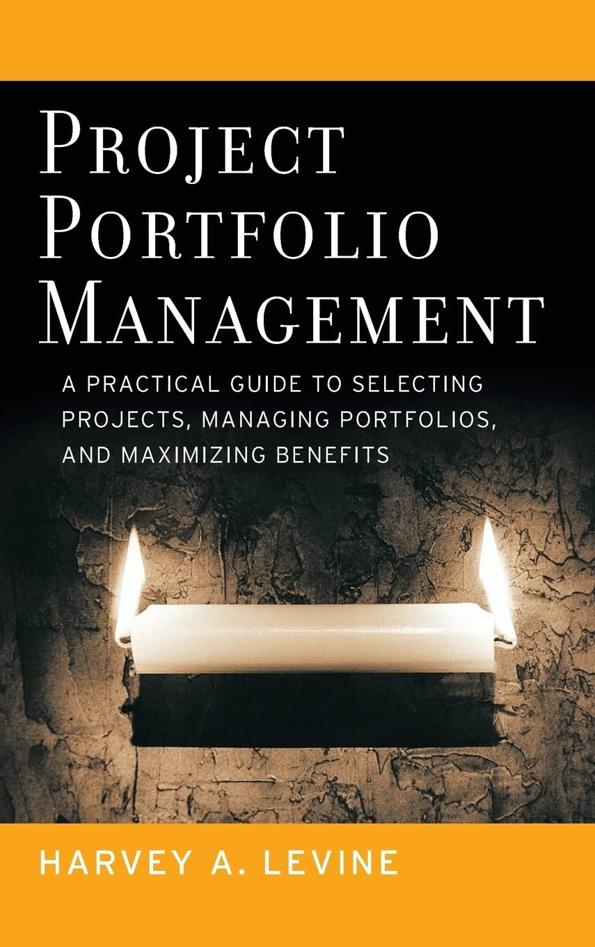 Project Portfolio Management: A Practical Guide to Selecting Projects, Managing Portfolios, and Maximizing Benefits