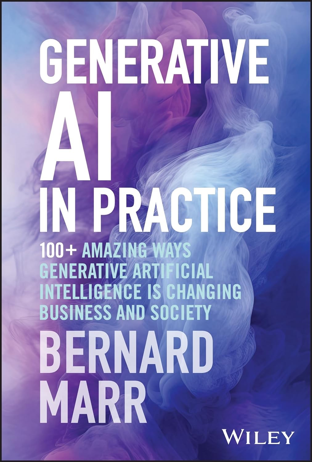 Generative AI in Practice: 100+ Amazing Ways Generative Artificial Intelligence Is Changing Business and Society