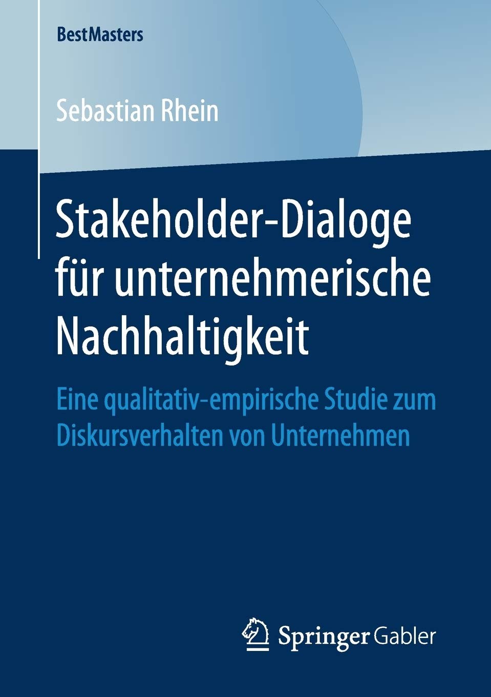 Stakeholder-Dialoge für unternehmerische Nachhaltigkeit: Eine qualitativ-empirische Studie zum Diskursverhalten von Unternehmen