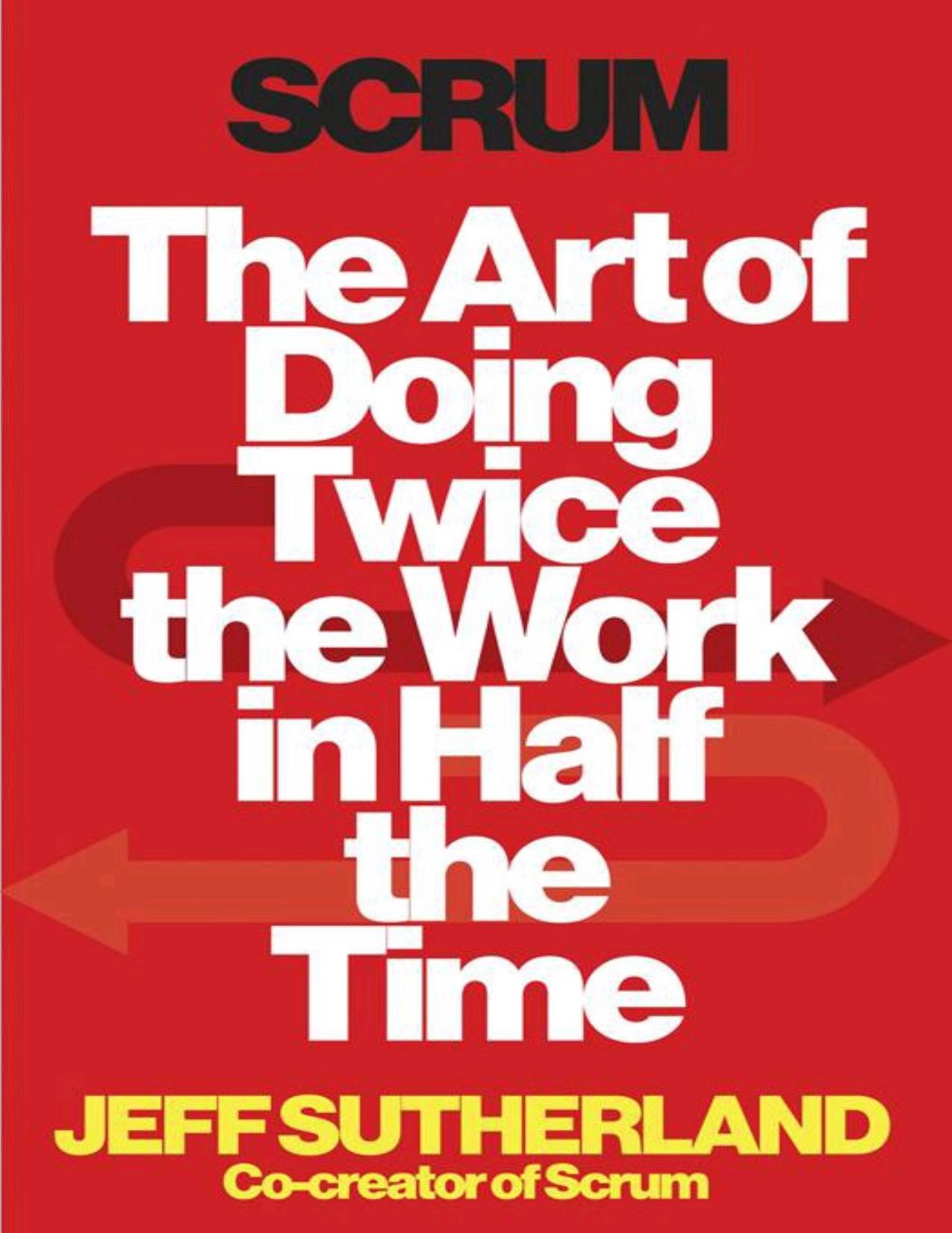 Scrum: The Art of Doing Twice the Work in Half the Time